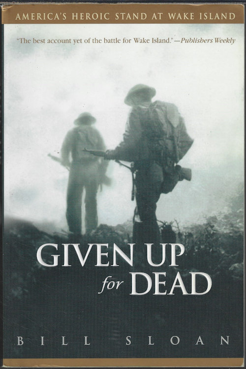 SLOAN, BILL - Given Up for Dead; America's Heroic Stand at Wake Island