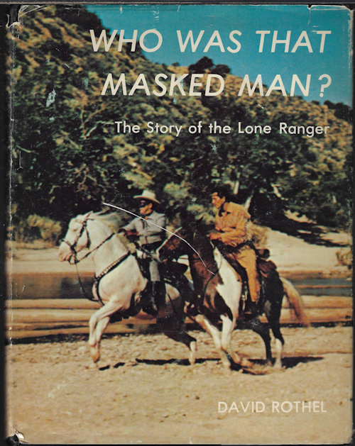 ROTHEL, DAVID - Who Was That Masked Man? the Story of the Lone Ranger