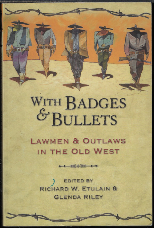 ETULAIN, RICHARD W. & RILEY, GLENDA (EDITORS) - With Badges and Bullets; Lawmen & Outlaws in the Old West