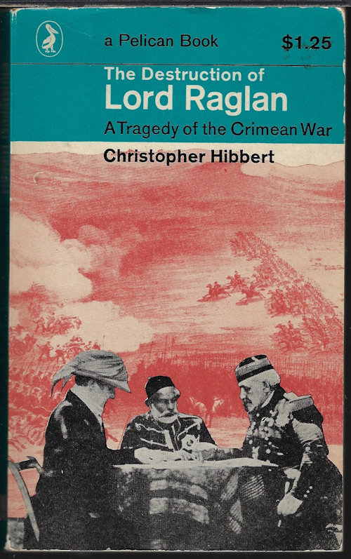 HIBBERT, CHRISTOPHER - The Destruction of Lord Raglan; a Tragedy of the Crimean War