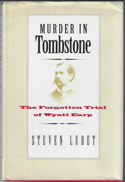 LUBET, STEVEN - Murder in Tomstone; the Forgotten Trail of Wyatt Earp