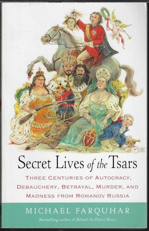 SECRET LIVES OF THE TSARS; Three Centuries of Autocracy, Debauchery, Betrayal, Murder, and Madness from Romanov Russia