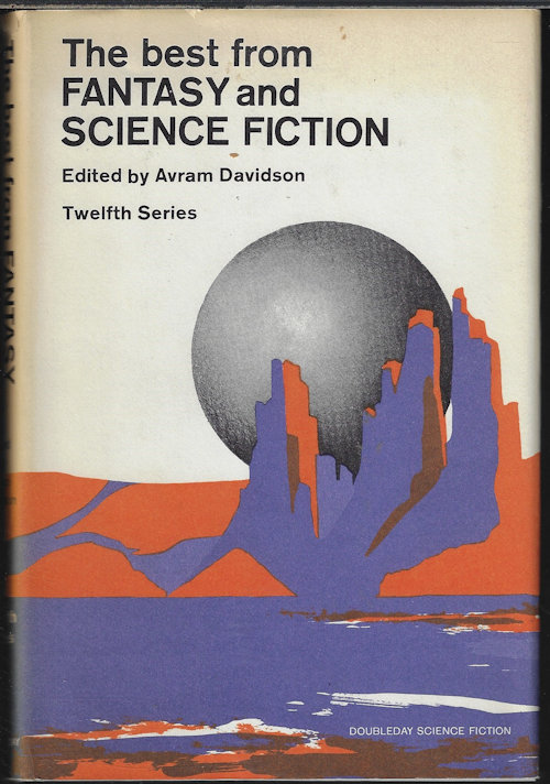 DAVIDSON, AVRAM (EDITOR) (THEODORE L. THOMAS; RON GOULART; JAMES BLISH; JOSEPH DICKINSON; VANCE AANDAHL; KAREN ANDERSON; JOANNA RUSS; WILL STANTON; EDGAR PANGBORN; AVRAM DAVIDSON; BRIAN W. ALDISS; SASHA GILIEN; KATE WILHELM; J. G. BALLARD; TERRY CARR) - The Best from Fantasy & Science Fiction Twelfth Series