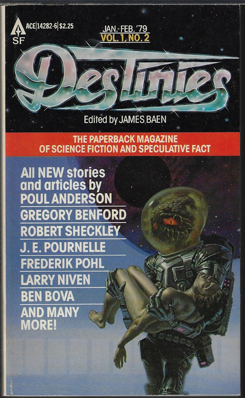 BAEN, JAMES (EDITOR)(ROBERT SHECKLEY; DEAN ING; JOSEPH GREEN & PATRICE MILTON; BEN BOVA; GREGORY BENFORD; LARRY NIVEN; POUL ANDERSON; ORSON SCOTT CARD; FREDERIK POHL; J. E. POURNELLE; G. HARRY STINE; SPIDER ROBINSON; B. D. WYATT; ROBERT W. PREHODA) - Destinies: January, Jan. - February, Feb. 1979: The Paperback Magazine of Science Fiction and Speculative Fact, Vol. 1, No. 2