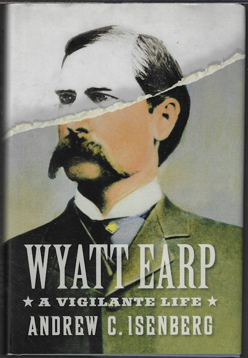 ISENBERG, ANDREW C. - Wyatt Earp a Vigilante Life